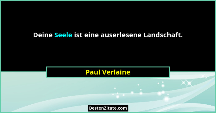 Deine Seele ist eine auserlesene Landschaft.... - Paul Verlaine