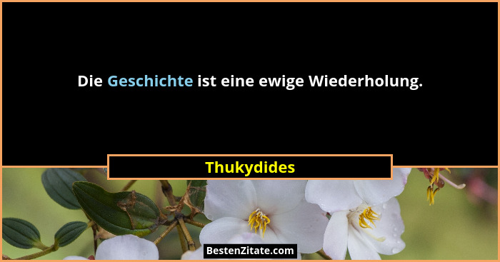 Die Geschichte ist eine ewige Wiederholung.... - Thukydides