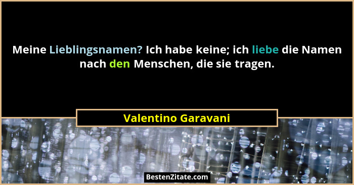 Meine Lieblingsnamen? Ich habe keine; ich liebe die Namen nach den Menschen, die sie tragen.... - Valentino Garavani