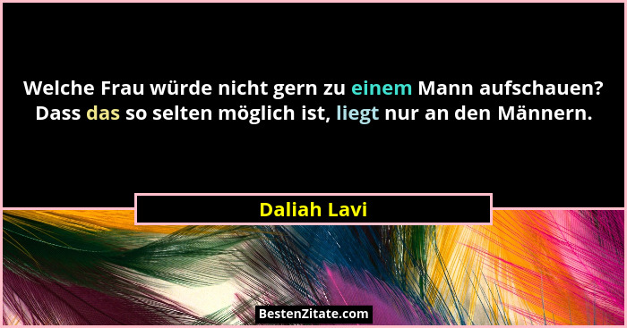 Welche Frau würde nicht gern zu einem Mann aufschauen? Dass das so selten möglich ist, liegt nur an den Männern.... - Daliah Lavi