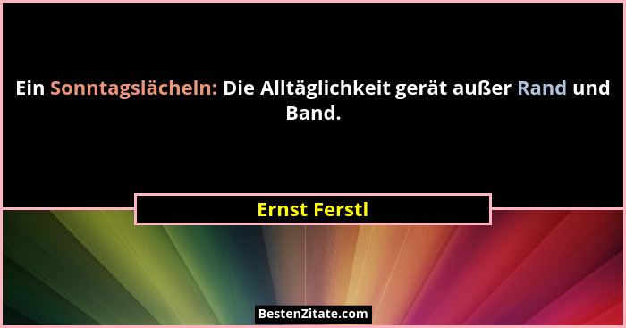 Ein Sonntagslächeln: Die Alltäglichkeit gerät außer Rand und Band.... - Ernst Ferstl