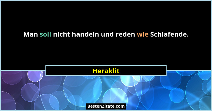 Man soll nicht handeln und reden wie Schlafende.... - Heraklit