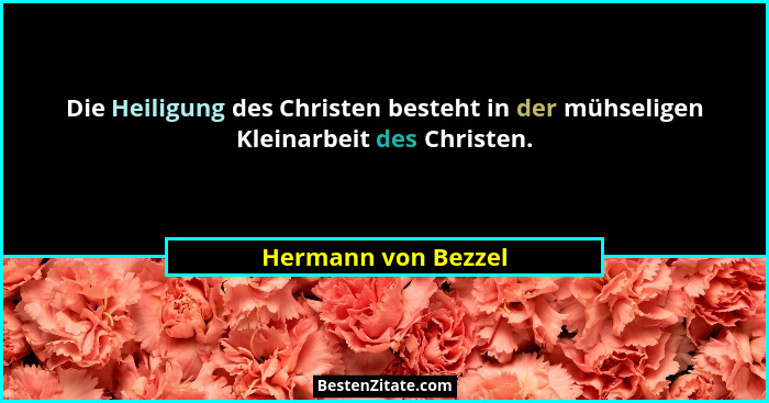 Die Heiligung des Christen besteht in der mühseligen Kleinarbeit des Christen.... - Hermann von Bezzel