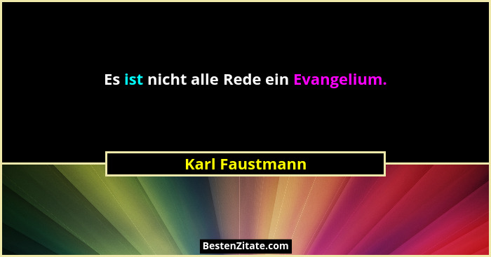 Es ist nicht alle Rede ein Evangelium.... - Karl Faustmann