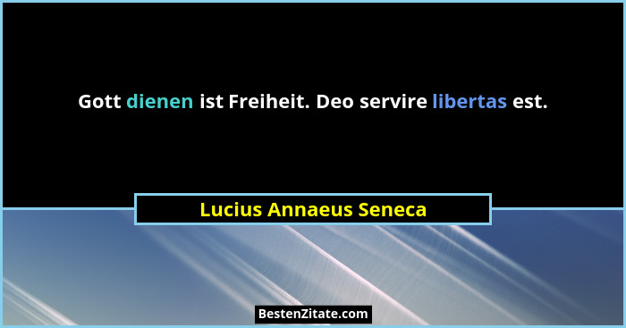 Gott dienen ist Freiheit. Deo servire libertas est.... - Lucius Annaeus Seneca