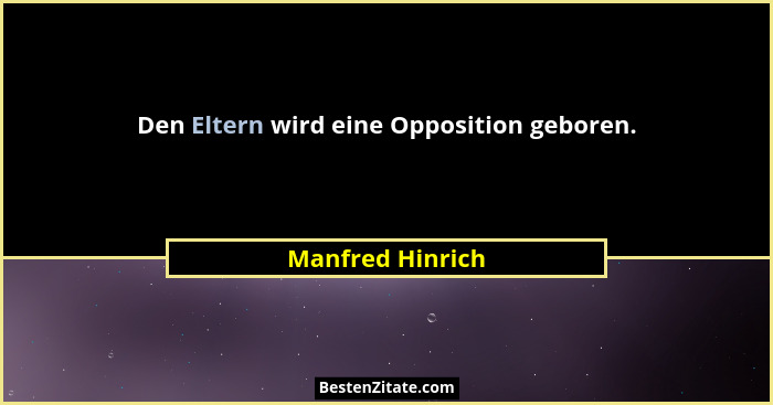 Den Eltern wird eine Opposition geboren.... - Manfred Hinrich