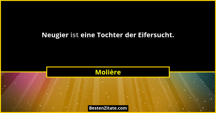 Neugier ist eine Tochter der Eifersucht.... - Molière