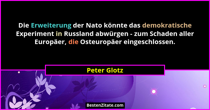 Die Erweiterung der Nato könnte das demokratische Experiment in Russland abwürgen - zum Schaden aller Europäer, die Osteuropäer eingesch... - Peter Glotz