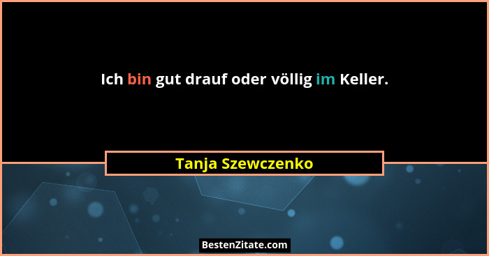 Ich bin gut drauf oder völlig im Keller.... - Tanja Szewczenko