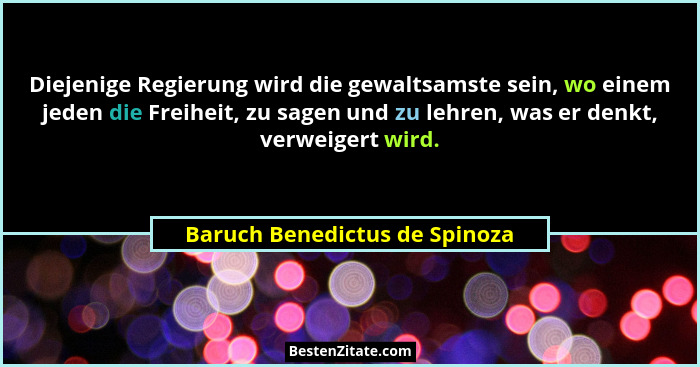 Diejenige Regierung wird die gewaltsamste sein, wo einem jeden die Freiheit, zu sagen und zu lehren, was er denkt, verw... - Baruch Benedictus de Spinoza