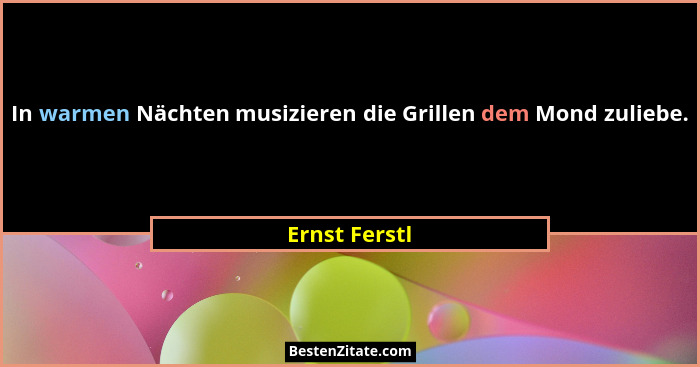 In warmen Nächten musizieren die Grillen dem Mond zuliebe.... - Ernst Ferstl