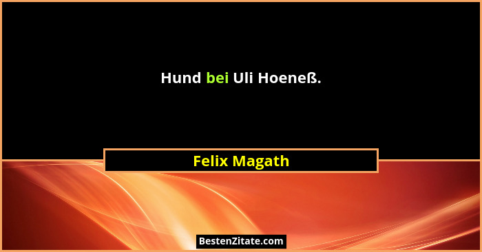 Hund bei Uli Hoeneß.... - Felix Magath