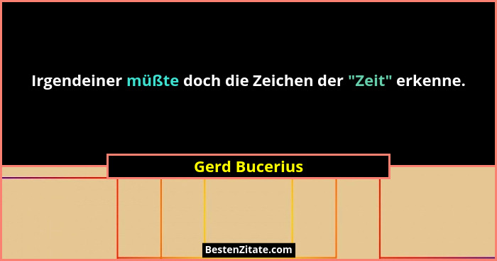 Irgendeiner müßte doch die Zeichen der "Zeit" erkenne.... - Gerd Bucerius