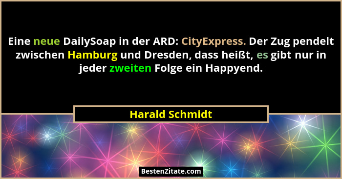 Eine neue DailySoap in der ARD: CityExpress. Der Zug pendelt zwischen Hamburg und Dresden, dass heißt, es gibt nur in jeder zweiten F... - Harald Schmidt