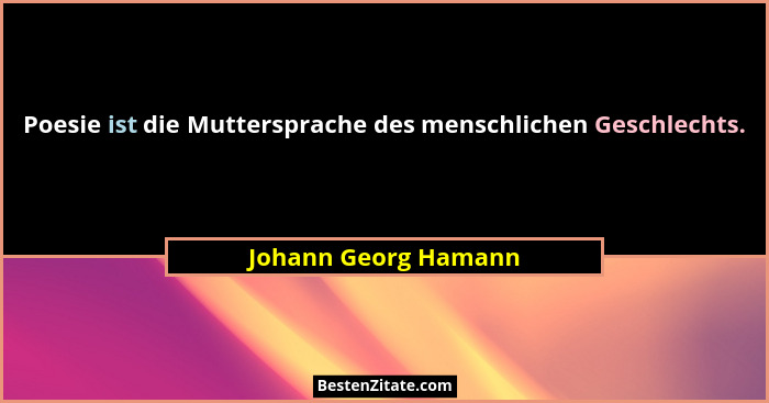 Poesie ist die Muttersprache des menschlichen Geschlechts.... - Johann Georg Hamann