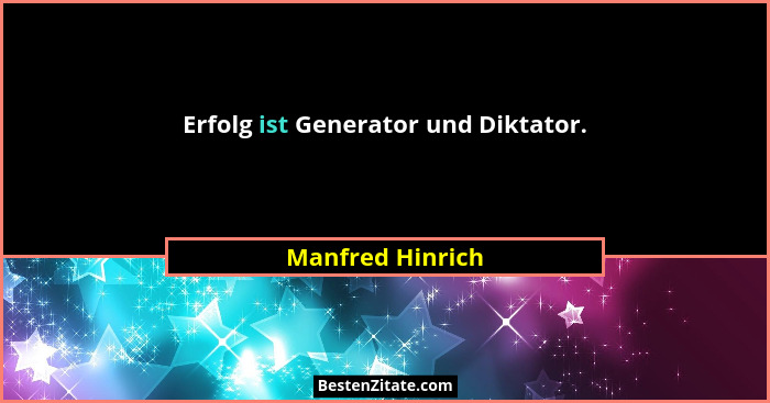 Erfolg ist Generator und Diktator.... - Manfred Hinrich