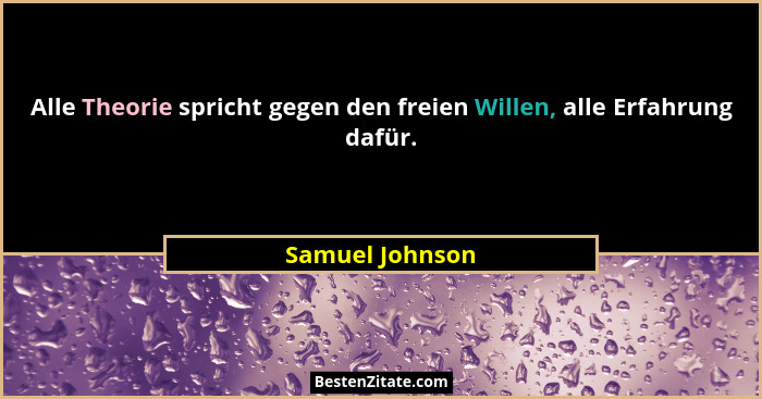Alle Theorie spricht gegen den freien Willen, alle Erfahrung dafür.... - Samuel Johnson
