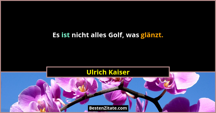 Es ist nicht alles Golf, was glänzt.... - Ulrich Kaiser