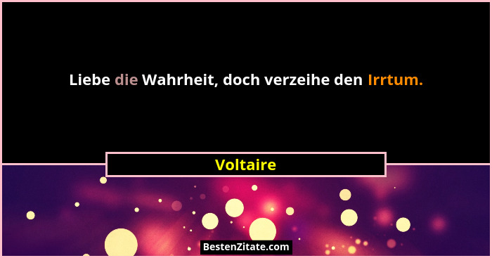 Liebe die Wahrheit, doch verzeihe den Irrtum.... - Voltaire