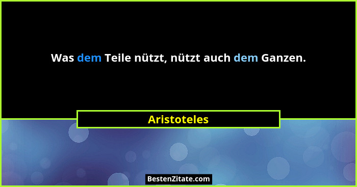 Was dem Teile nützt, nützt auch dem Ganzen.... - Aristoteles