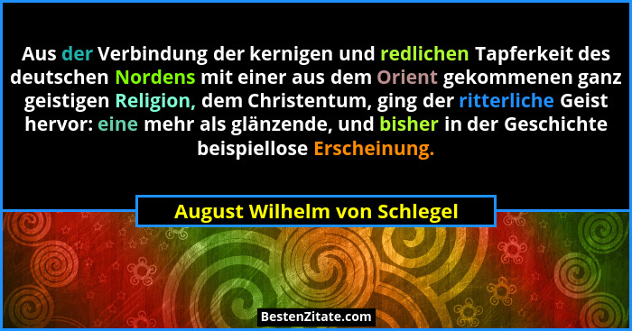 Aus der Verbindung der kernigen und redlichen Tapferkeit des deutschen Nordens mit einer aus dem Orient gekommenen ganz... - August Wilhelm von Schlegel