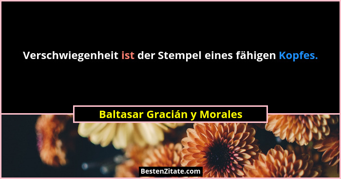 Verschwiegenheit ist der Stempel eines fähigen Kopfes.... - Baltasar Gracián y Morales