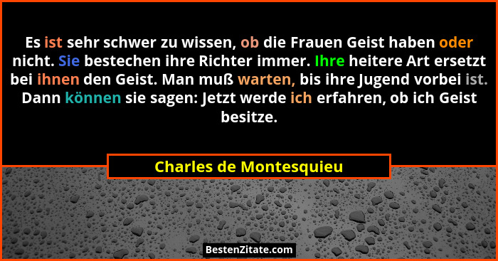 Es ist sehr schwer zu wissen, ob die Frauen Geist haben oder nicht. Sie bestechen ihre Richter immer. Ihre heitere Art ersetz... - Charles de Montesquieu