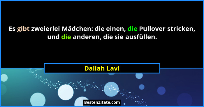 Es gibt zweierlei Mädchen: die einen, die Pullover stricken, und die anderen, die sie ausfüllen.... - Daliah Lavi