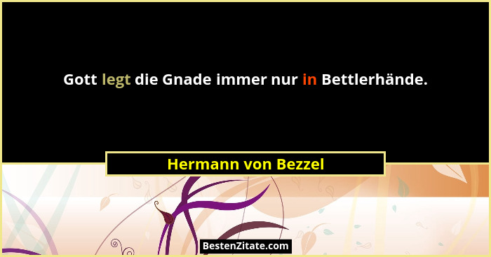 Gott legt die Gnade immer nur in Bettlerhände.... - Hermann von Bezzel