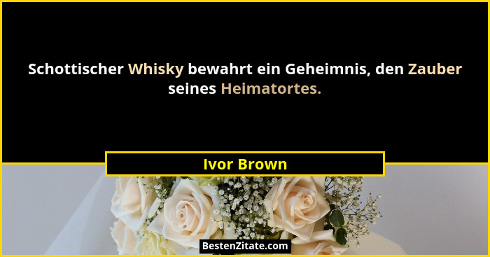 Schottischer Whisky bewahrt ein Geheimnis, den Zauber seines Heimatortes.... - Ivor Brown