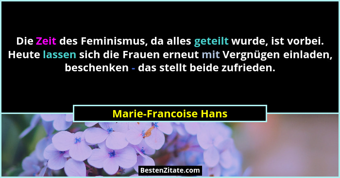 Die Zeit des Feminismus, da alles geteilt wurde, ist vorbei. Heute lassen sich die Frauen erneut mit Vergnügen einladen, besche... - Marie-Francoise Hans