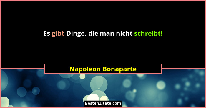 Es gibt Dinge, die man nicht schreibt!... - Napoléon Bonaparte