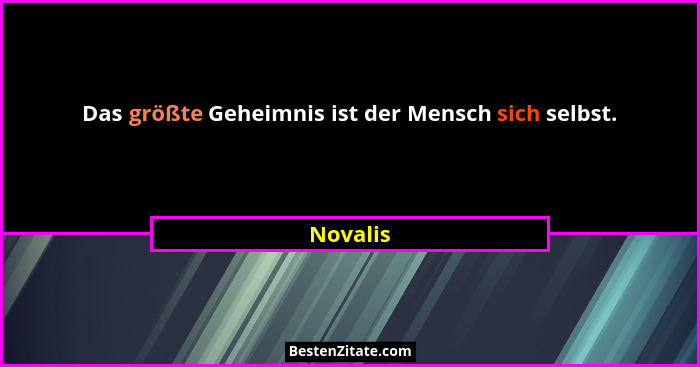 Das größte Geheimnis ist der Mensch sich selbst.... - Novalis