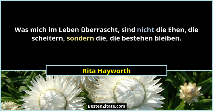 Was mich im Leben überrascht, sind nicht die Ehen, die scheitern, sondern die, die bestehen bleiben.... - Rita Hayworth