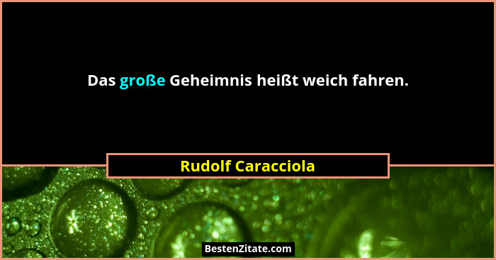 Das große Geheimnis heißt weich fahren.... - Rudolf Caracciola