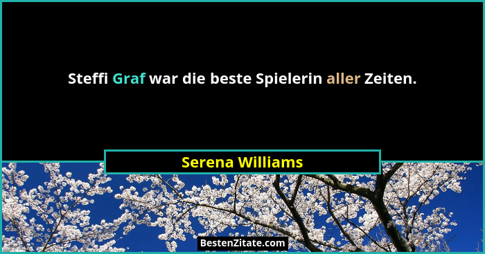 Steffi Graf war die beste Spielerin aller Zeiten.... - Serena Williams