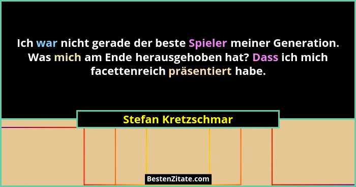 Ich war nicht gerade der beste Spieler meiner Generation. Was mich am Ende herausgehoben hat? Dass ich mich facettenreich präsent... - Stefan Kretzschmar