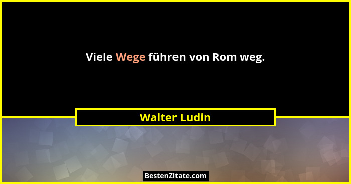 Viele Wege führen von Rom weg.... - Walter Ludin
