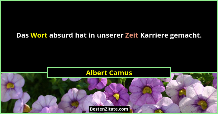 Das Wort absurd hat in unserer Zeit Karriere gemacht.... - Albert Camus