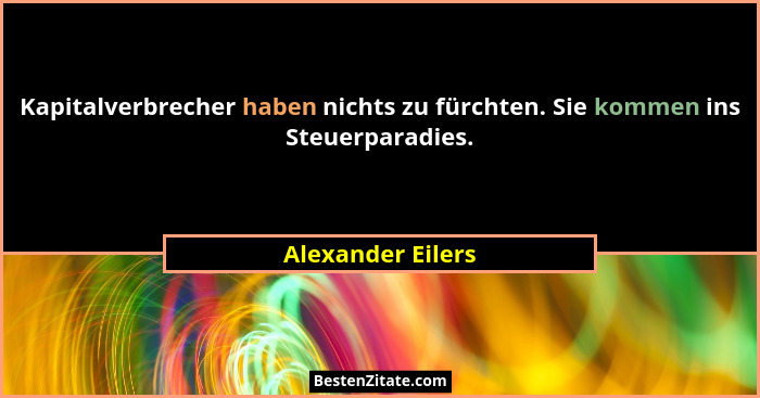 Kapitalverbrecher haben nichts zu fürchten. Sie kommen ins Steuerparadies.... - Alexander Eilers
