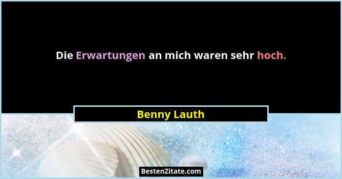 Die Erwartungen an mich waren sehr hoch.... - Benny Lauth