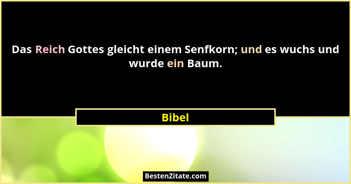 Das Reich Gottes gleicht einem Senfkorn; und es wuchs und wurde ein Baum.... - Bibel