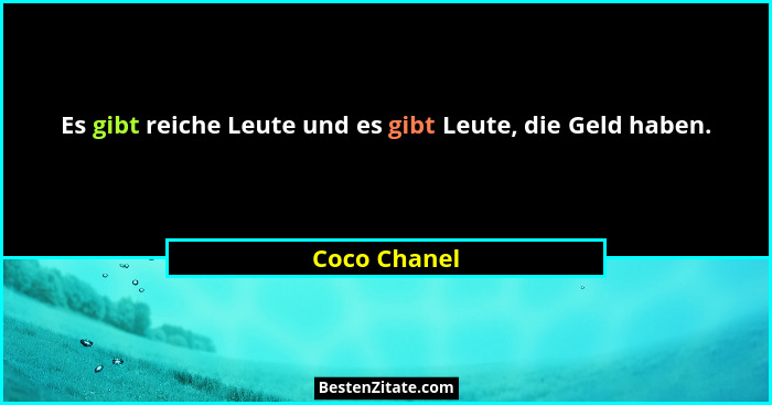 Es gibt reiche Leute und es gibt Leute, die Geld haben.... - Coco Chanel