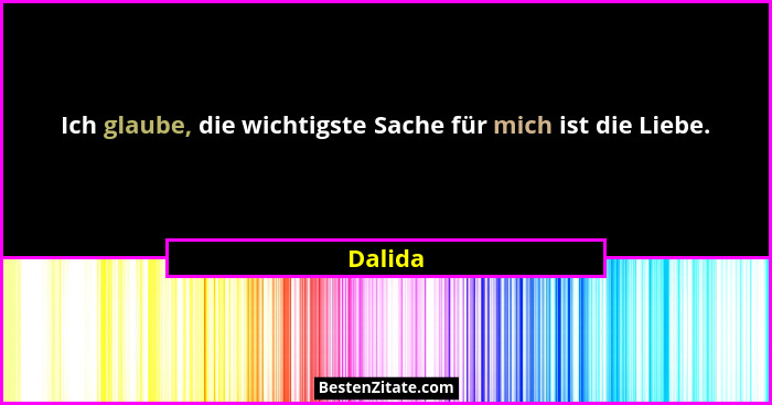 Ich glaube, die wichtigste Sache für mich ist die Liebe.... - Dalida