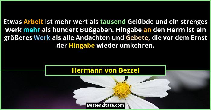 Etwas Arbeit ist mehr wert als tausend Gelübde und ein strenges Werk mehr als hundert Bußgaben. Hingabe an den Herrn ist ein größ... - Hermann von Bezzel