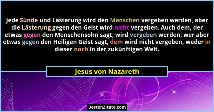 Jede Sünde und Lästerung wird den Menschen vergeben werden, aber die Lästerung gegen den Geist wird nicht vergeben. Auch dem, der... - Jesus von Nazareth