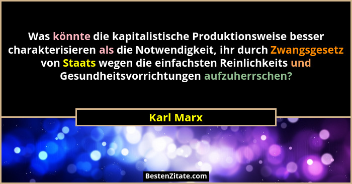 Was könnte die kapitalistische Produktionsweise besser charakterisieren als die Notwendigkeit, ihr durch Zwangsgesetz von Staats wegen die... - Karl Marx