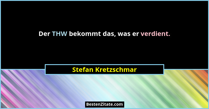 Der THW bekommt das, was er verdient.... - Stefan Kretzschmar