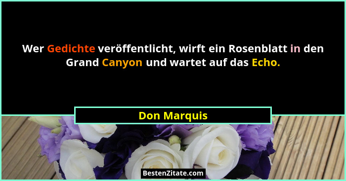Wer Gedichte veröffentlicht, wirft ein Rosenblatt in den Grand Canyon und wartet auf das Echo.... - Don Marquis