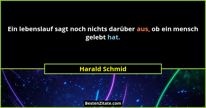 Ein lebenslauf sagt noch nichts darüber aus, ob ein mensch gelebt hat.... - Harald Schmid